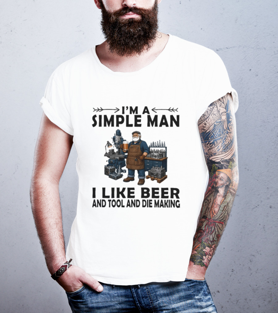 I'm A Simple Man I Like Beer And Tool And Die Making Worker T-Shirt