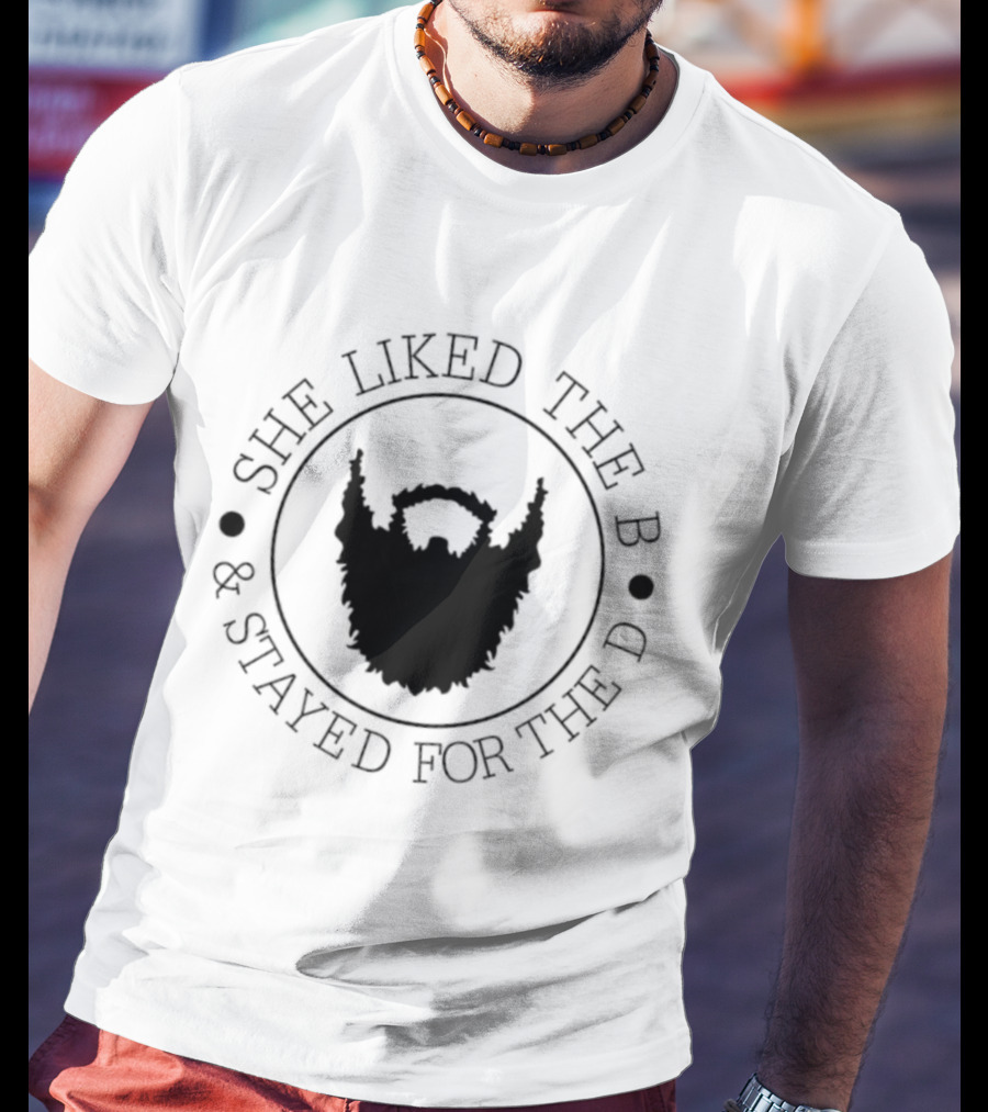 She Liked The B And Stayed For The D Beard Humor T-Shirt