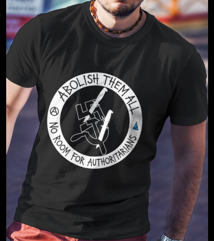 Abolish Them All No Room For Authoritarians Symbol Revolt T-Shirt
