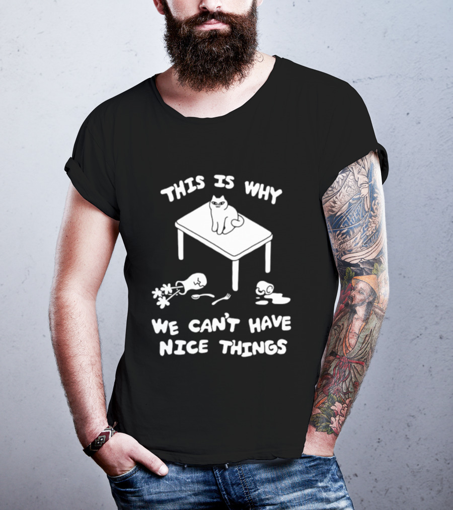 This Is Why We Can't Have Nice Things Cat On Table Spilled Cup And Fork T-Shirt