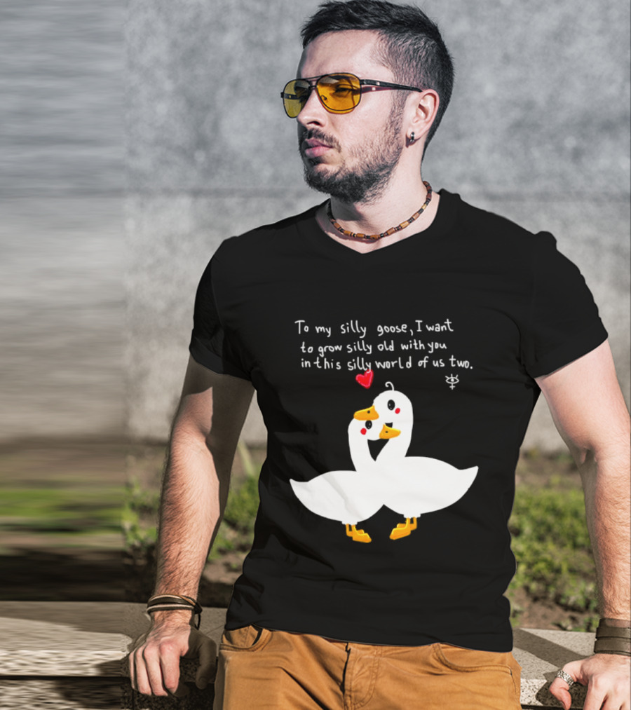 To My Silly Goose I Want To Grow Silly Old With You In This Silly World Of Us Two Cute Geese Love Heart T-Shirt