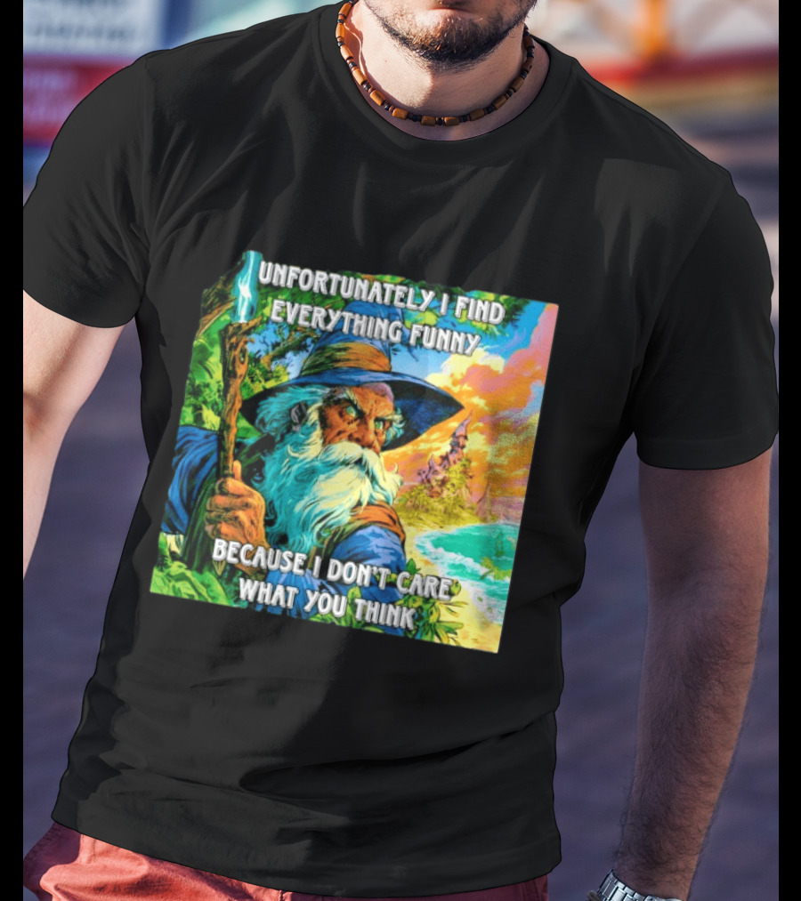 Unfortunately I Find Everything Funny Because I Don't Care What You Think Wizard Adventure T-Shirt