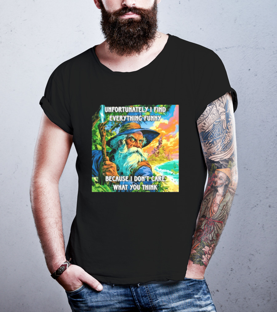 Unfortunately I Find Everything Funny Because I Don't Care What You Think Wizard Adventure T-Shirt