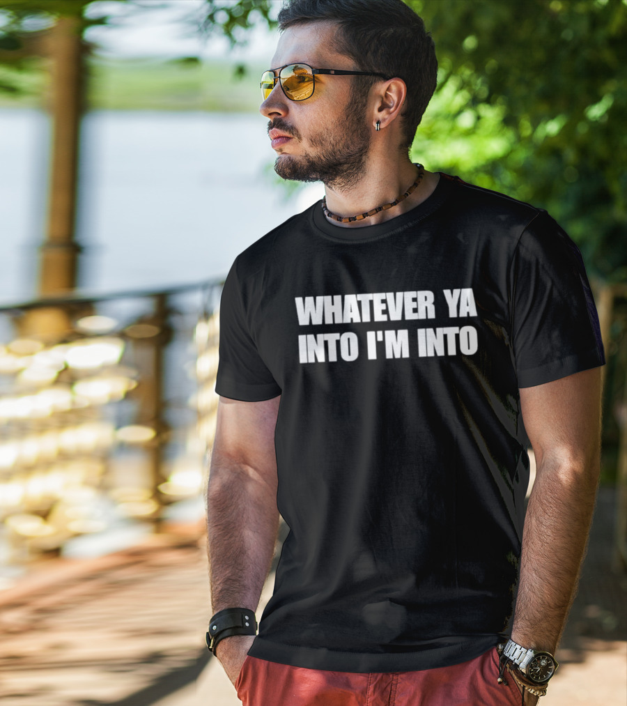 Whatever Ya Into I'm Into T-Shirt