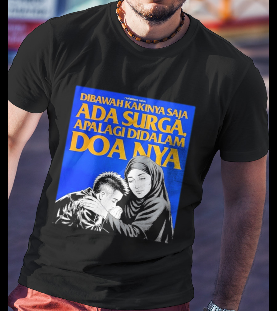 Dibawah Kakinya Saja Ada Surga Apalagi Didalam Doanya Mother's Blessing T-Shirt