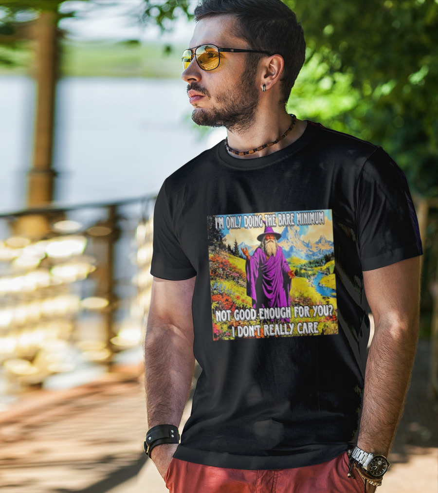 I'm Only Doing The Bare Minimum Wizard Not Good Enough For You I Don't Really Care T-Shirt