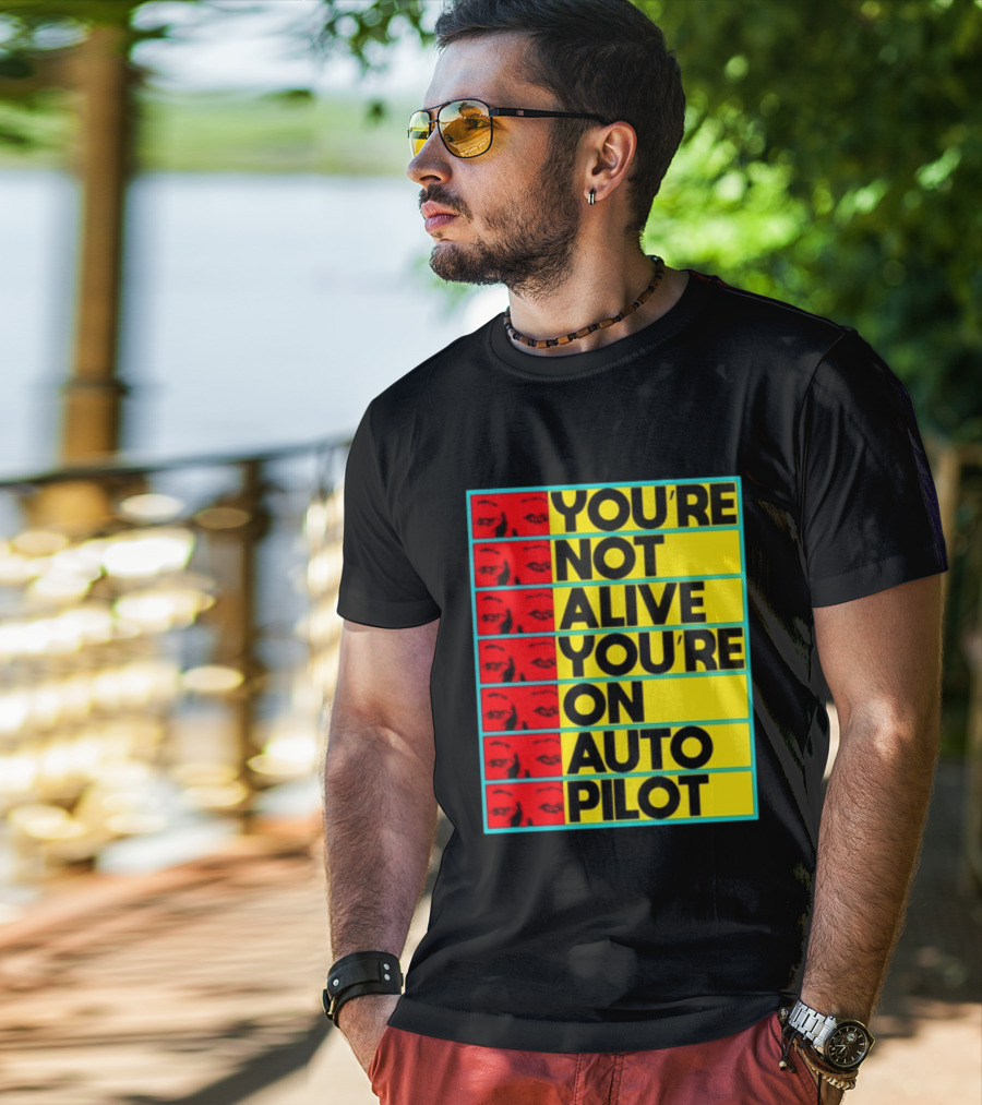 YOU'RE NOT ALIVE YOU'RE ON AUTO PILOT Stacked Bold Yellow Black Text With Red Eyeball Panels T-Shirt