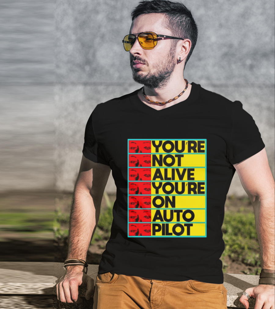 YOU'RE NOT ALIVE YOU'RE ON AUTO PILOT Stacked Bold Yellow Black Text With Red Eyeball Panels T-Shirt