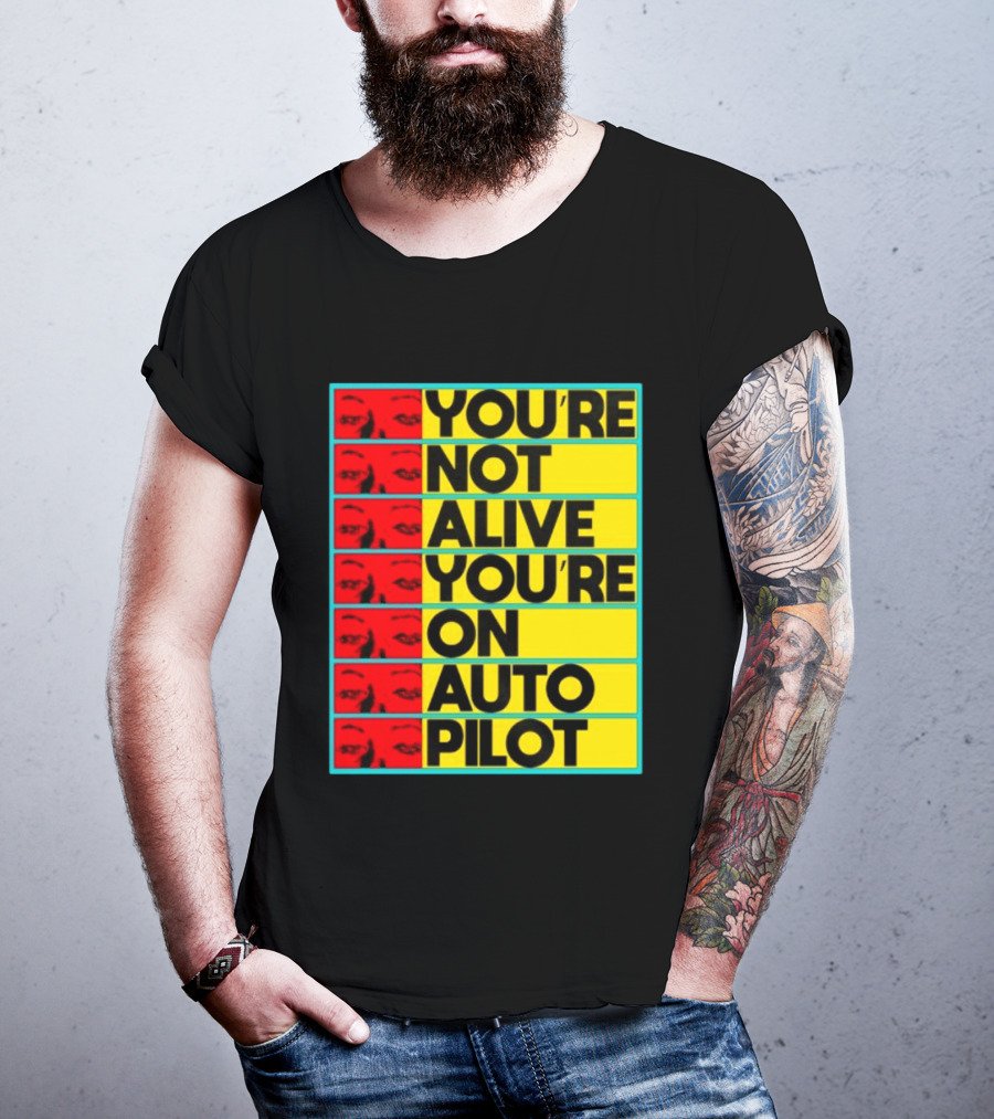YOU'RE NOT ALIVE YOU'RE ON AUTO PILOT Stacked Bold Yellow Black Text With Red Eyeball Panels T-Shirt