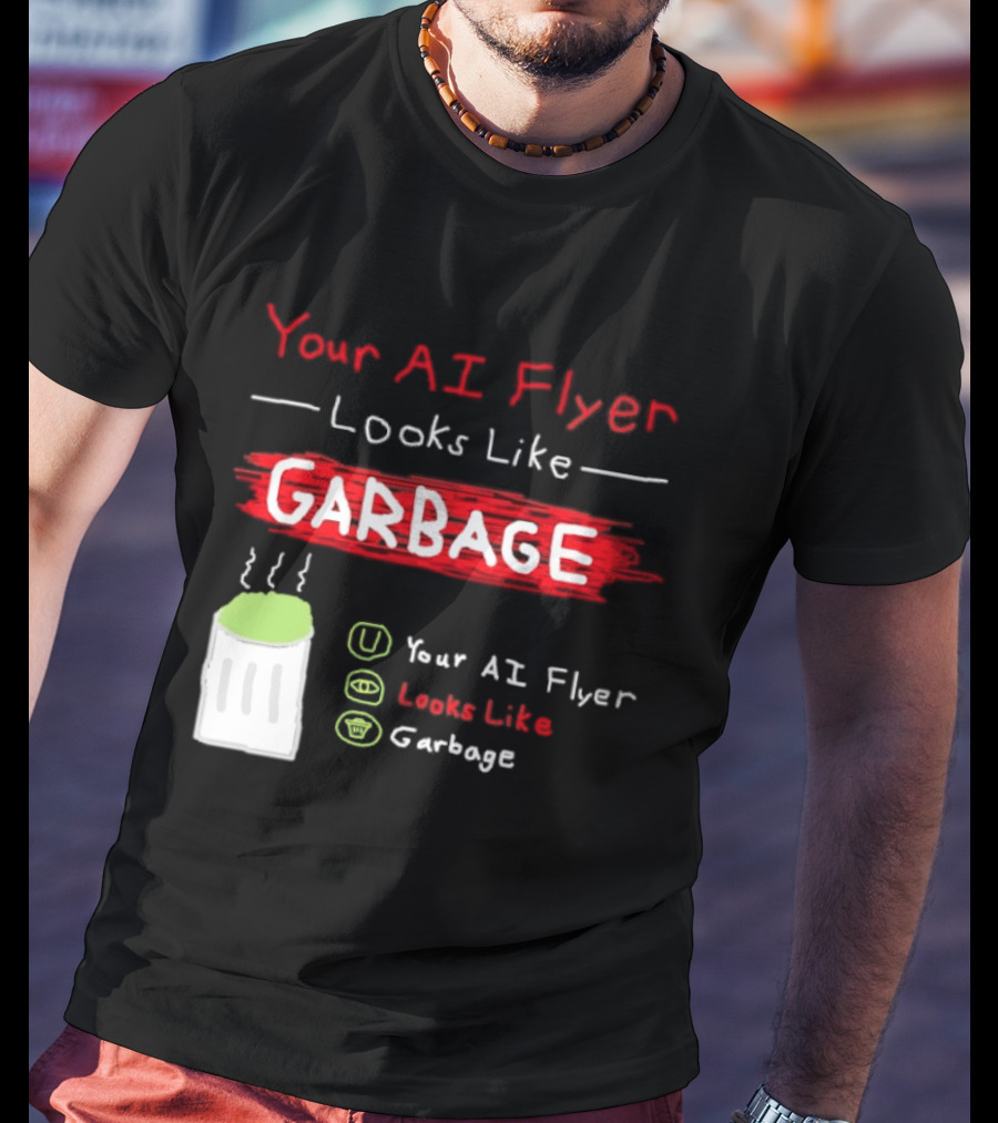 Your AI Flyer Looks Like Garbage Trash Can T-Shirt