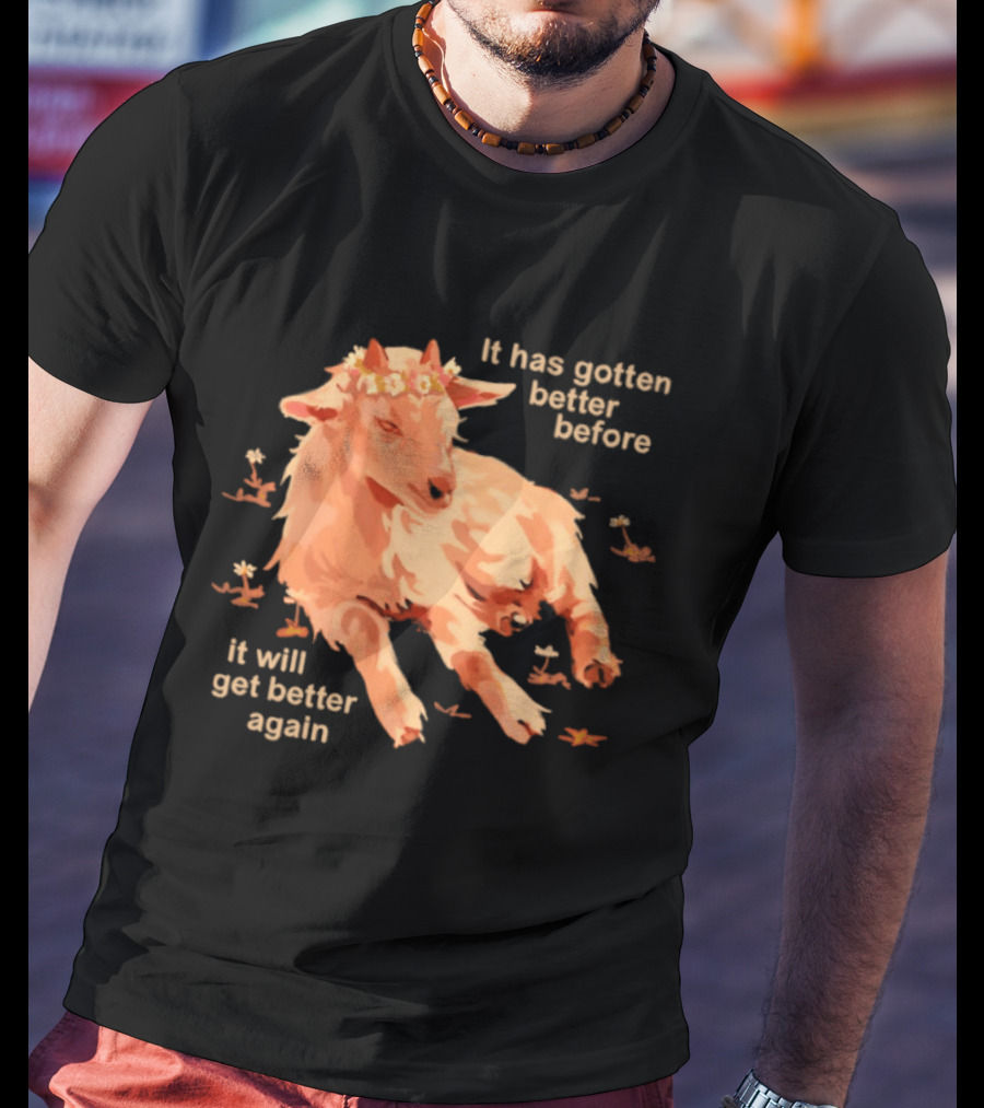 It Has Gotten Better Before It Will Get Better Again Goat With Flower Crown T-Shirt