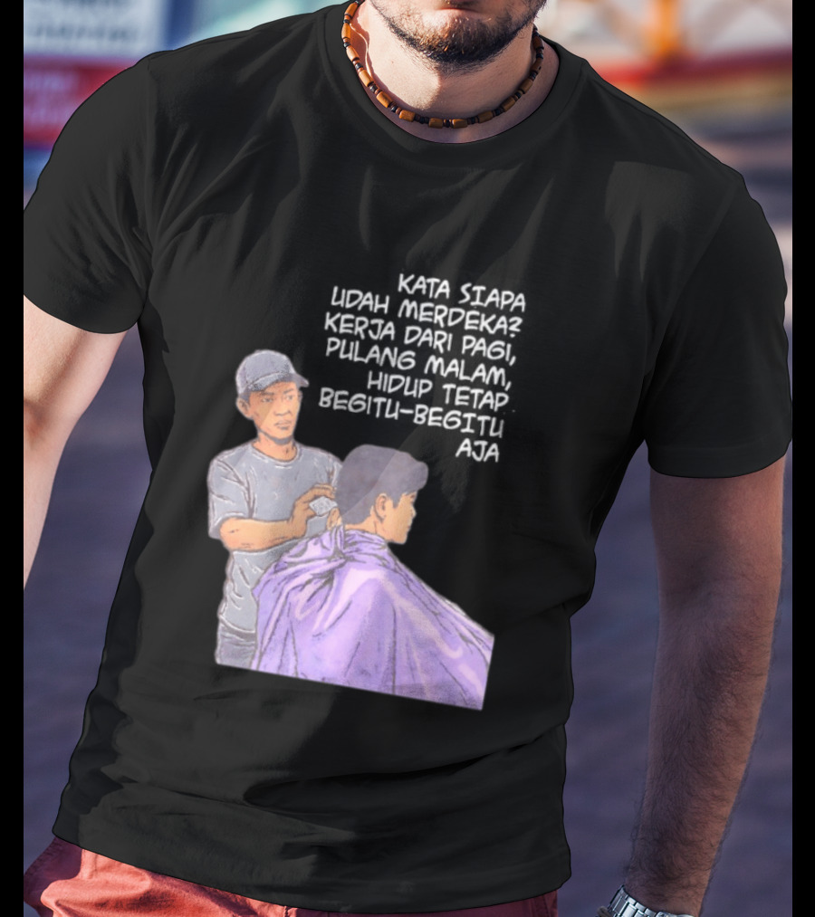 Kata Siapa Udah Merdeka Kerja Dari Pagi Pulang Malam Hidup Tetap Begitu Begitu Aja Barber T-Shirt