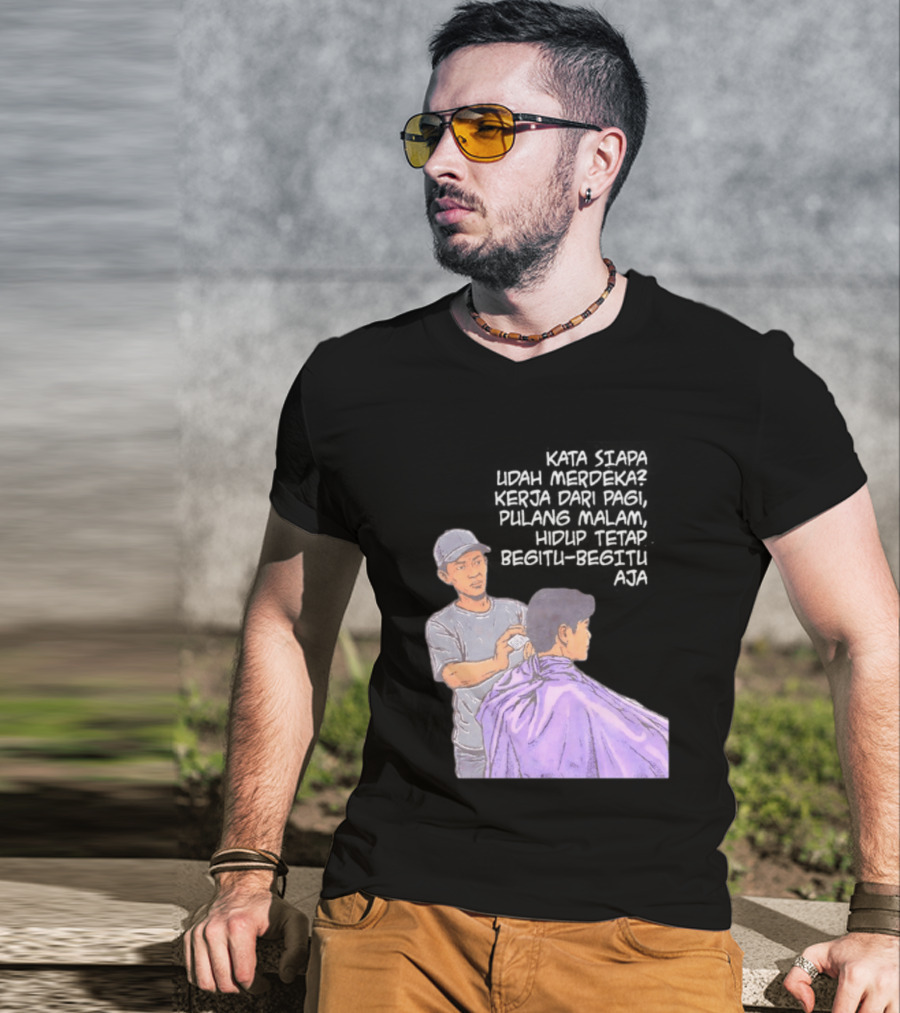 Kata Siapa Udah Merdeka Kerja Dari Pagi Pulang Malam Hidup Tetap Begitu Begitu Aja Barber T-Shirt