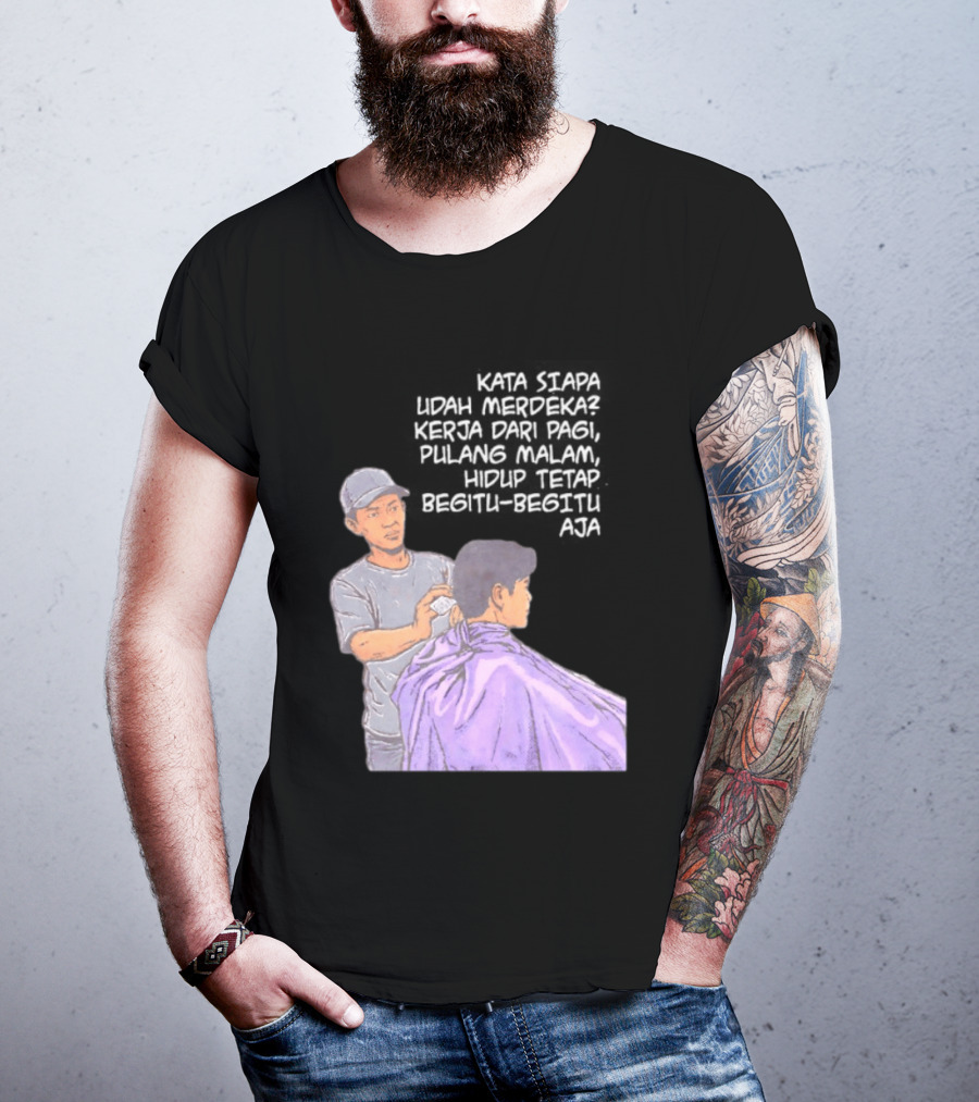 Kata Siapa Udah Merdeka Kerja Dari Pagi Pulang Malam Hidup Tetap Begitu Begitu Aja Barber T-Shirt