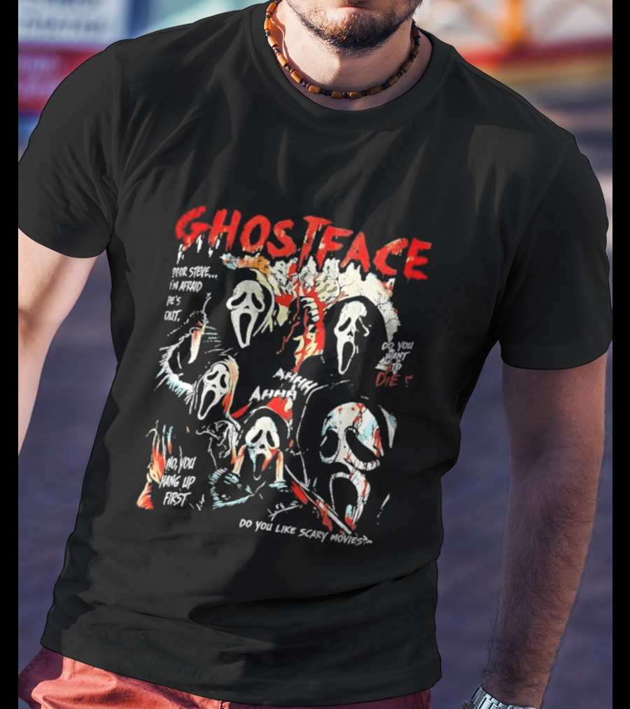 Ghostface Poor Steve I'm Afraid He's Out Do You Want To Die No You Hang Up First Do You Like Scary Movies AHHHHH T-Shirt