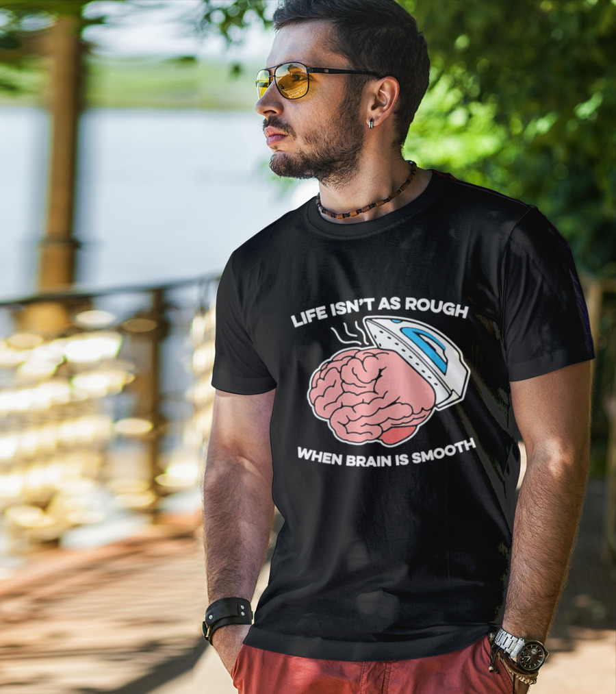 Life Isn't As Rough When Brain Is Smooth Ironing Humor T-Shirt