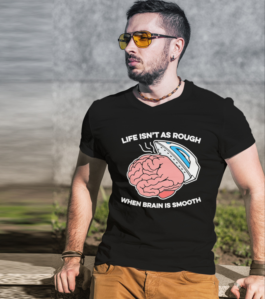 Life Isn't As Rough When Brain Is Smooth Ironing Humor T-Shirt