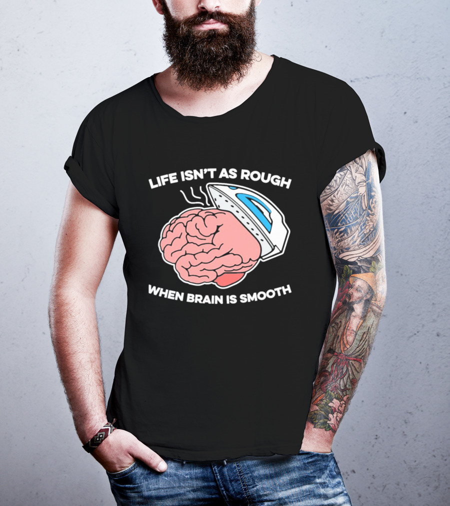 Life Isn't As Rough When Brain Is Smooth Ironing Humor T-Shirt
