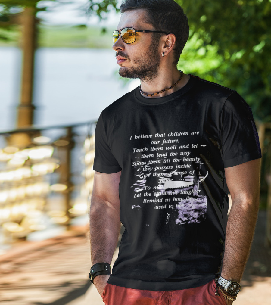 I Believe That Children Are Our Future Teach Them Well And Let Them Lead The Way Show Them All The Beauty They Possess Inside T-Shirt