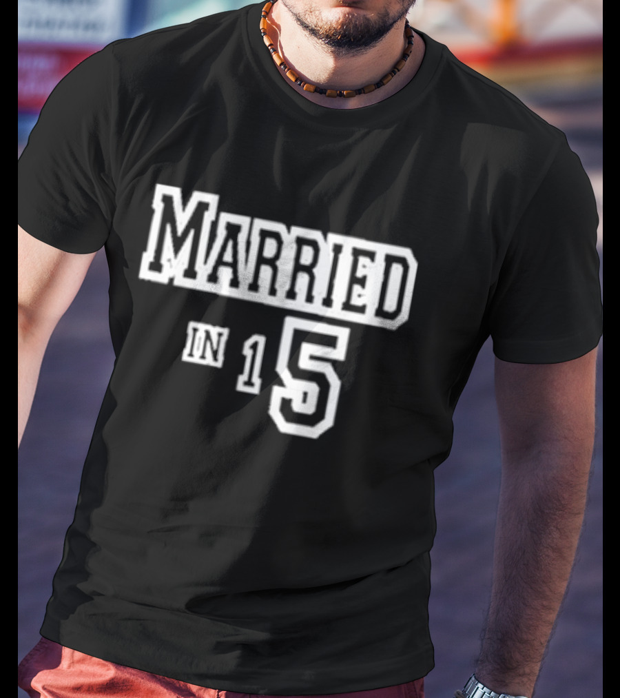 Married In 15 T-Shirt