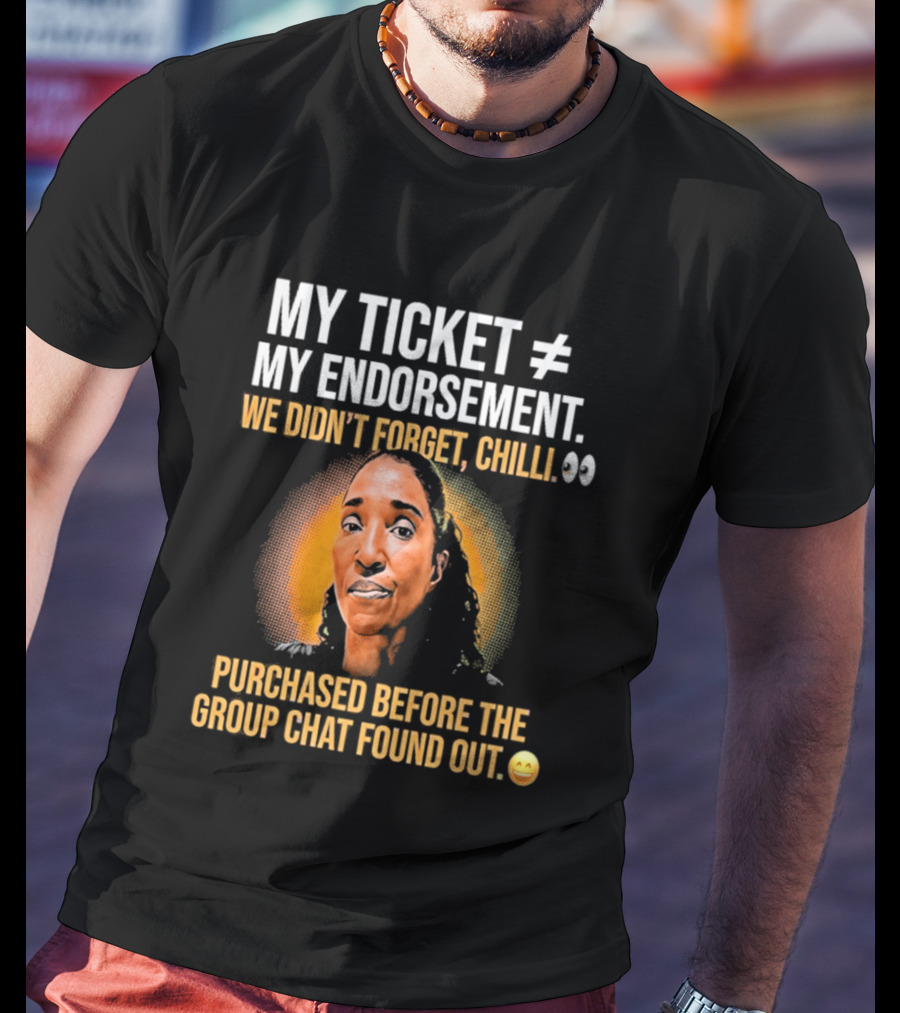 My Ticket My Endorsement We Didn't Forget Chilli T-Shirt