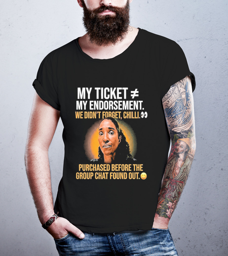 My Ticket My Endorsement We Didn't Forget Chilli T-Shirt