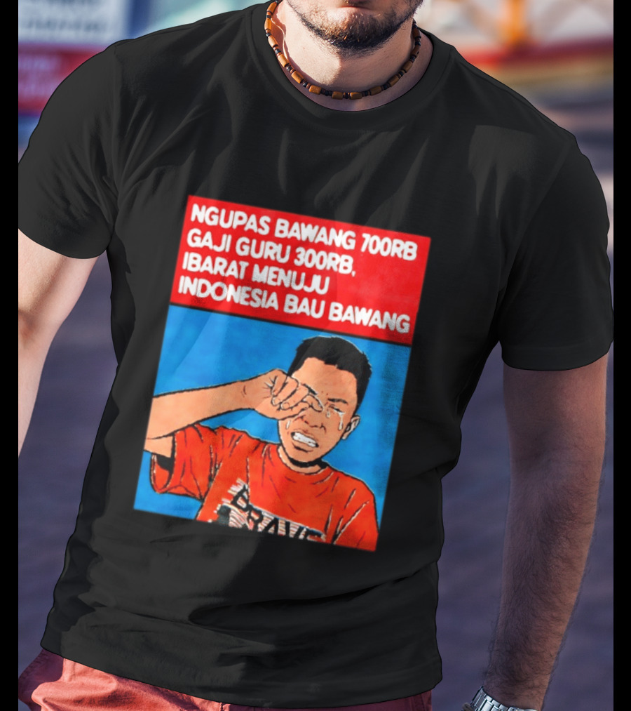 Ngupas Bawang 700rb Gaji Guru 300rb Ibarat Menuju Indonesia Bau Bawang T-Shirt