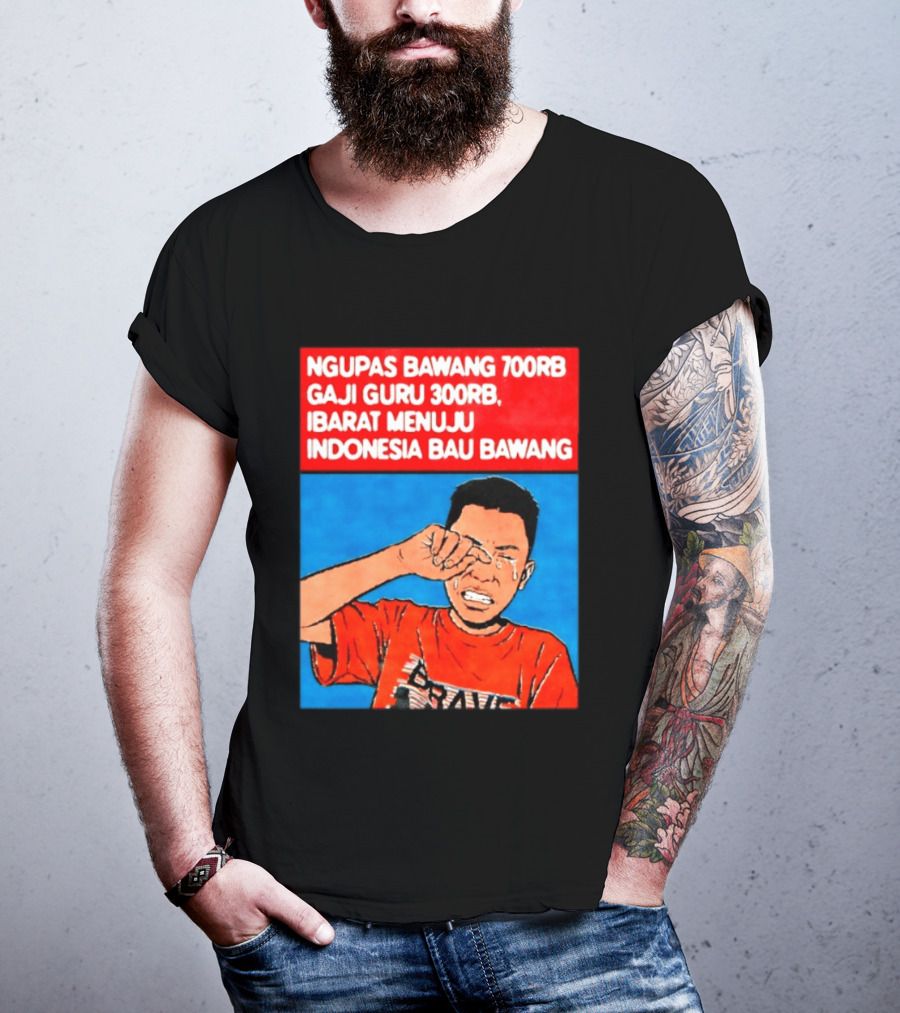 Ngupas Bawang 700rb Gaji Guru 300rb Ibarat Menuju Indonesia Bau Bawang T-Shirt