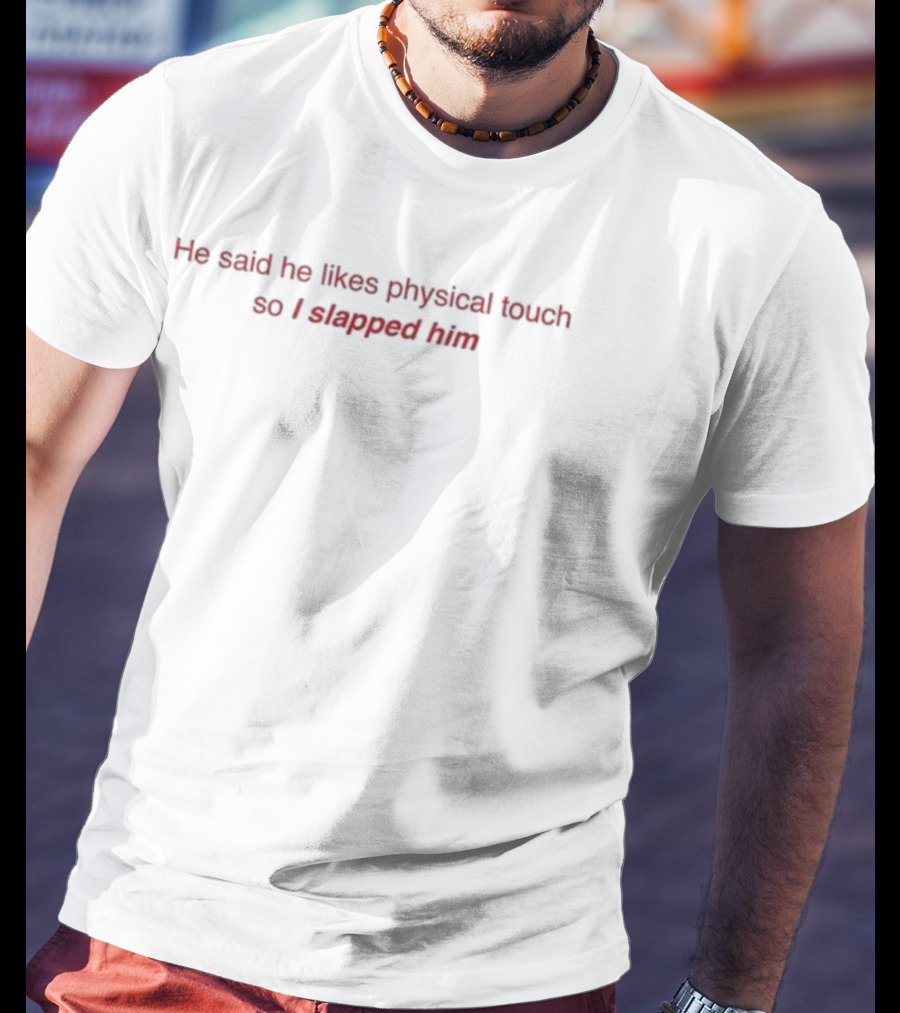 He Said He Likes Physical Touch So I Slapped Him Text Humor T-Shirt