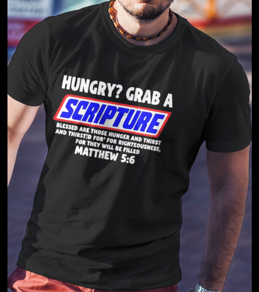 Hungry Grab A Scripture Matthew 5 6 Bible Verse Blessed Are Those Who Hunger And Thirst For Righteousness T-Shirt