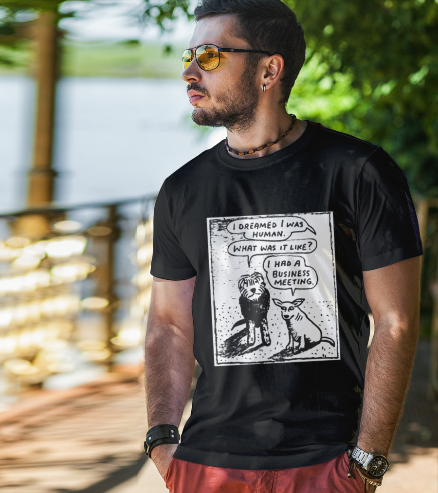 I Dreamed I Was Human What Was It Like I Had A Business Meeting T-Shirt
