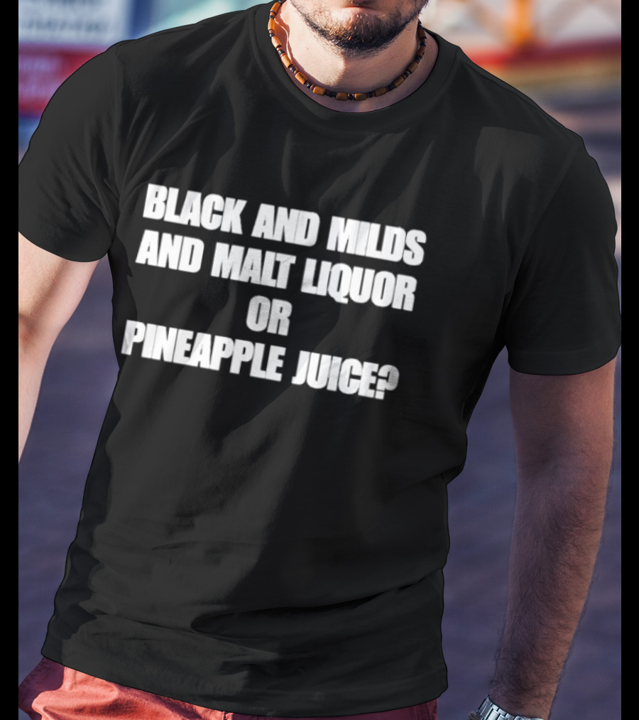 Black And Milds And Malt Liquor Or Pineapple Juice T-Shirt