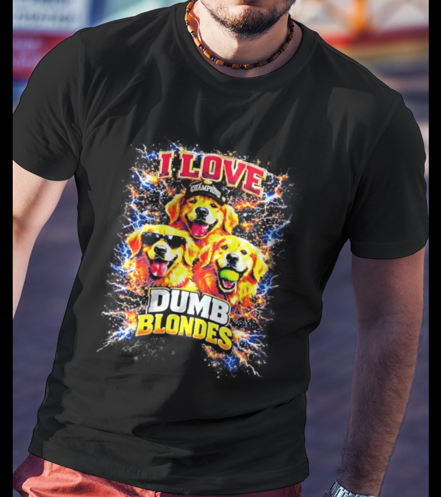 I Love Golden Retriever Dogs Champions Dumb Blondes T-Shirt