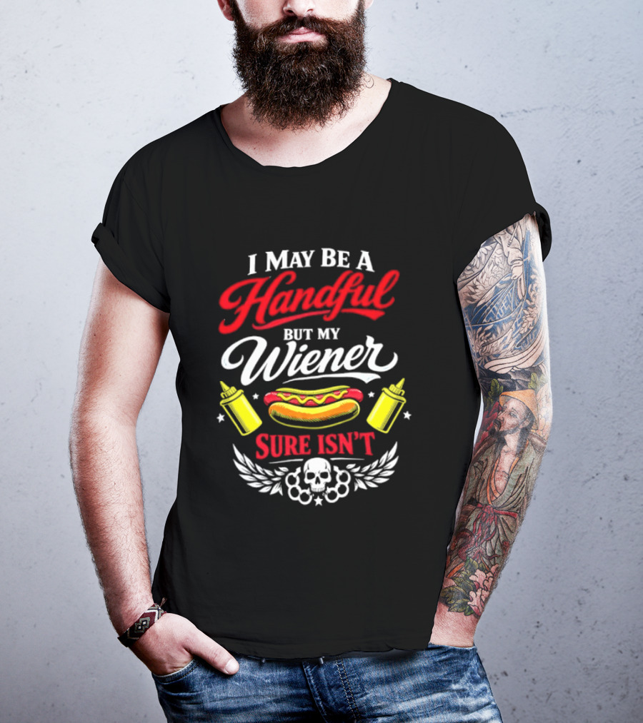 I May Be A Handful But My Wiener Sure Isn't Hot Dog Humor With Skull And Condiments T-Shirt