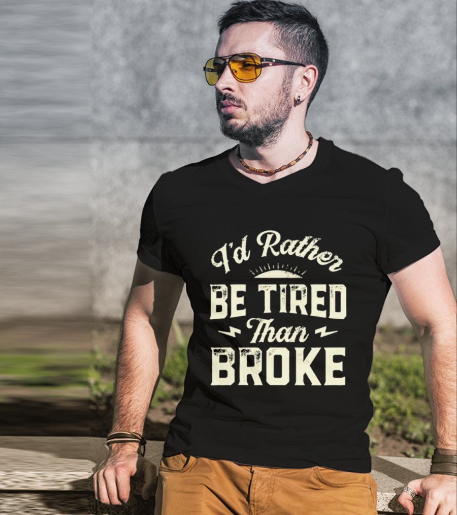 I'd Rather Be Tired Than Broke Motivational Work Ethic Motto T-Shirt