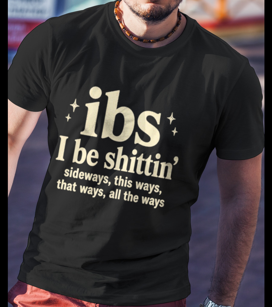Ibs I Be Shittin' Sideways This Ways That Ways All The Ways T-Shirt