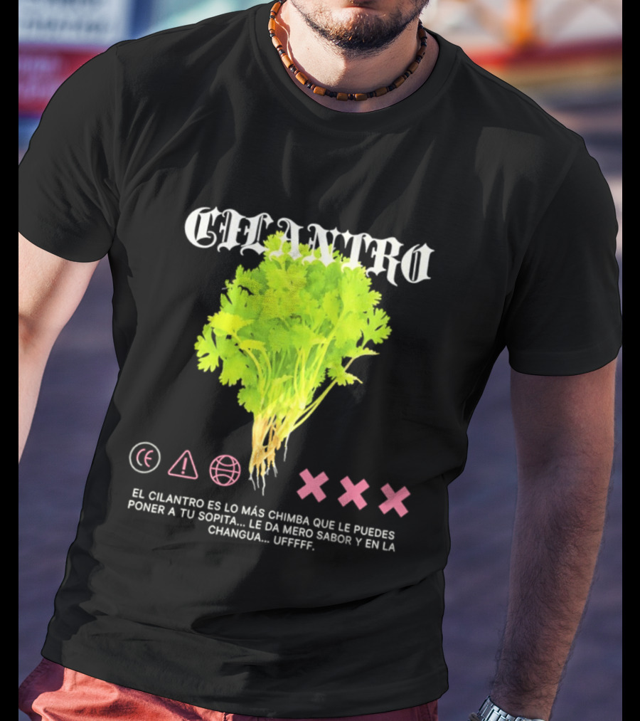 Cilantro El Cilantro Es Lo Más Chimba Que Le Puedes Poner A Tu Sopita Le Da Amero Sabor Y En La Changua Uffff T-Shirt