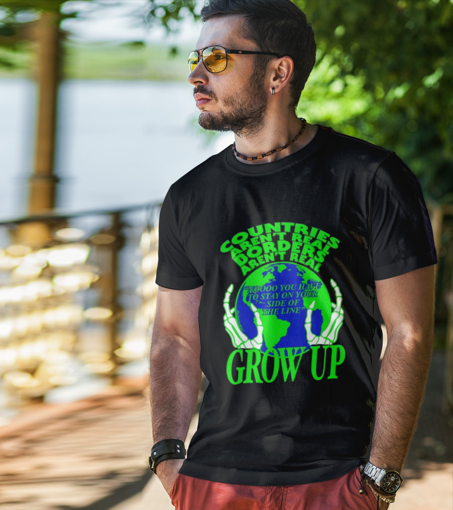 Countries Aren't Real Borders Aren't Real Grow Up Earth Skeleton Hands T-Shirt