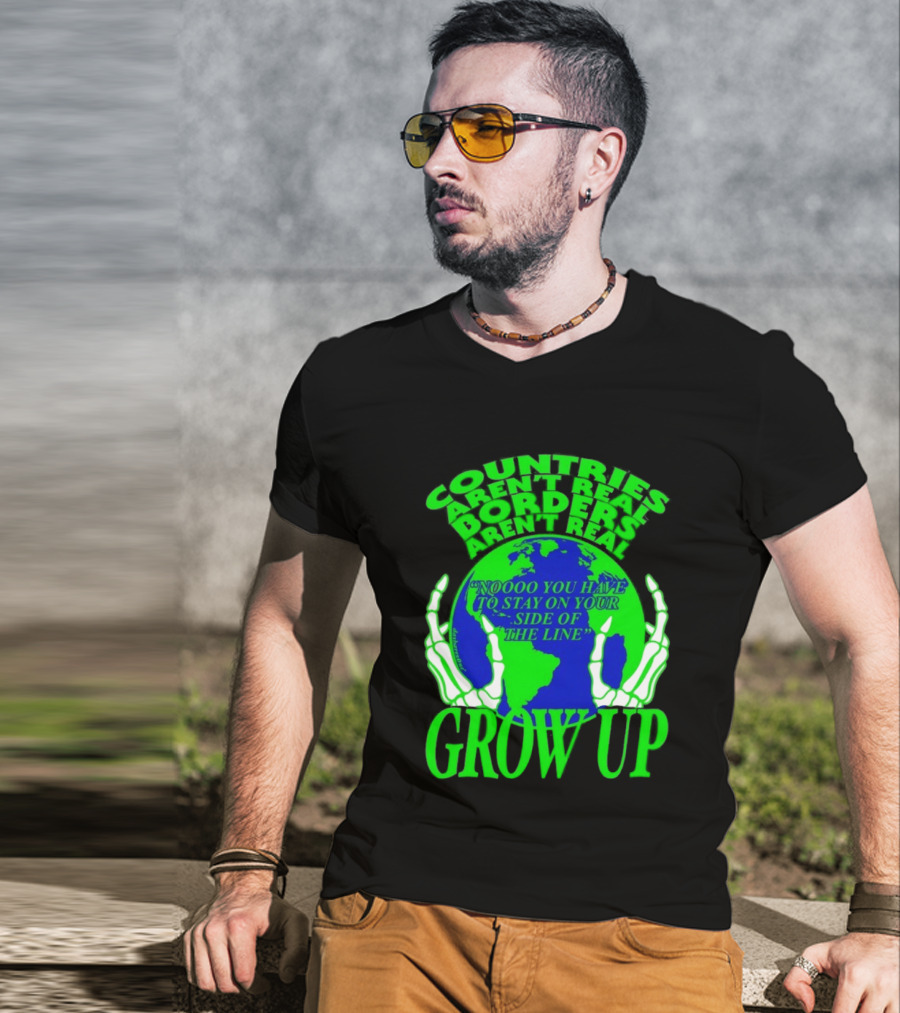 Countries Aren't Real Borders Aren't Real Grow Up Earth Skeleton Hands T-Shirt