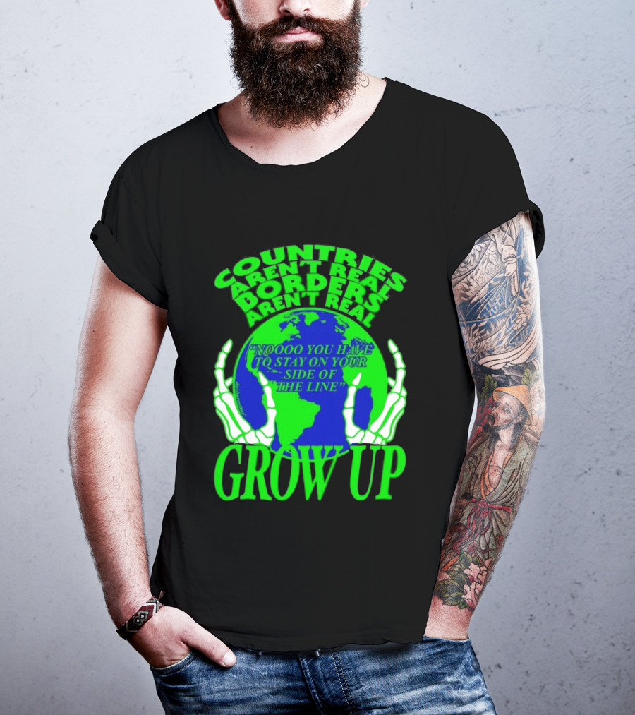 Countries Aren't Real Borders Aren't Real Grow Up Earth Skeleton Hands T-Shirt