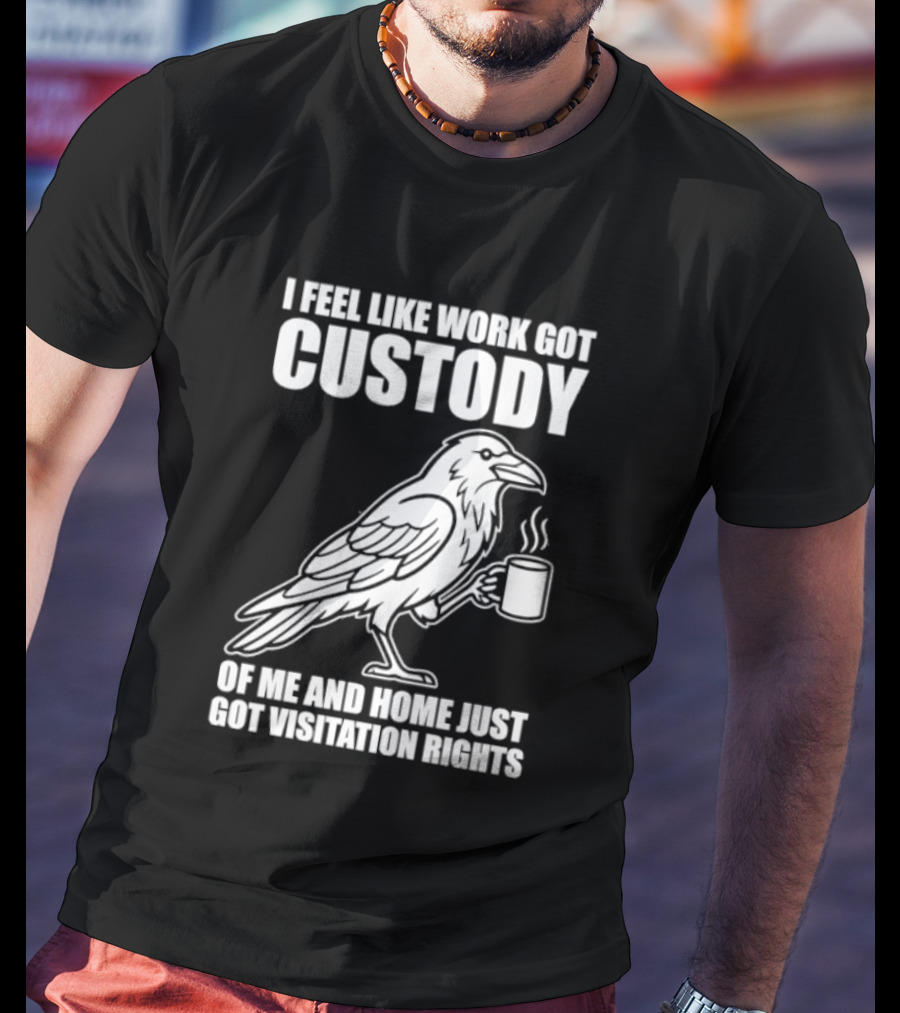 Crow I Feel Like Work Got Custody And Home Just Got Visitation Rights Coffee Cup T-Shirt