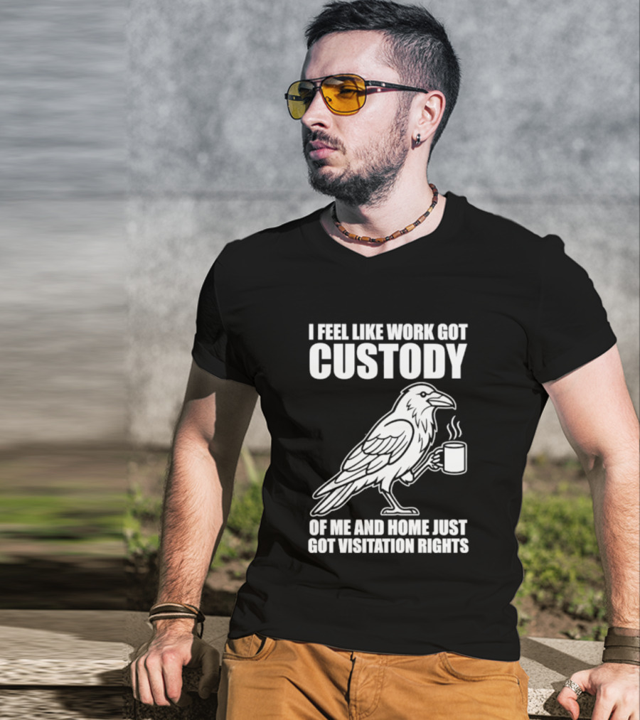 Crow I Feel Like Work Got Custody And Home Just Got Visitation Rights Coffee Cup T-Shirt