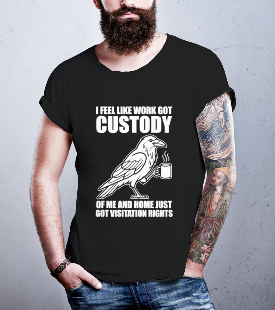 Crow I Feel Like Work Got Custody And Home Just Got Visitation Rights Coffee Cup T-Shirt
