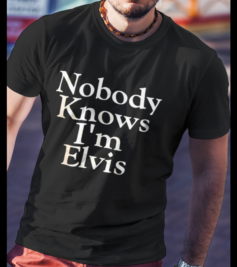 Nobody Knows I'm Elvis T-Shirt