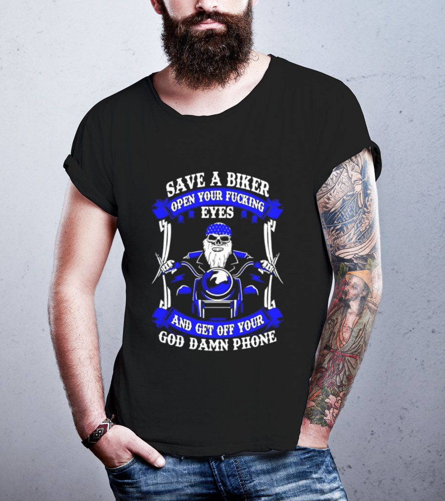 Save A Biker Open Your Fucking Eyes Get Off Your God Damn Phone T-Shirt