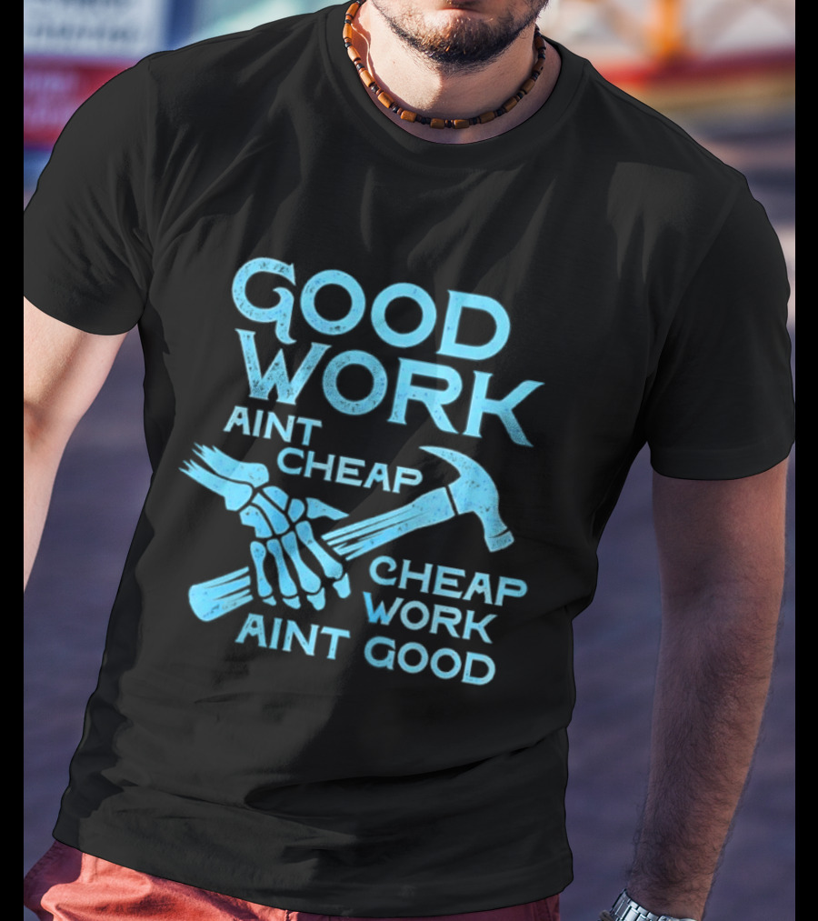 Good Work Aint Cheap Cheap Work Aint Good Skeleton Hammer T-Shirt