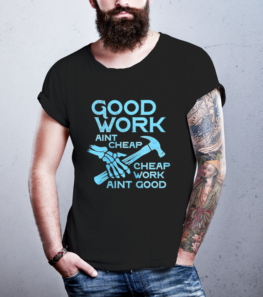 Good Work Aint Cheap Cheap Work Aint Good Skeleton Hammer T-Shirt