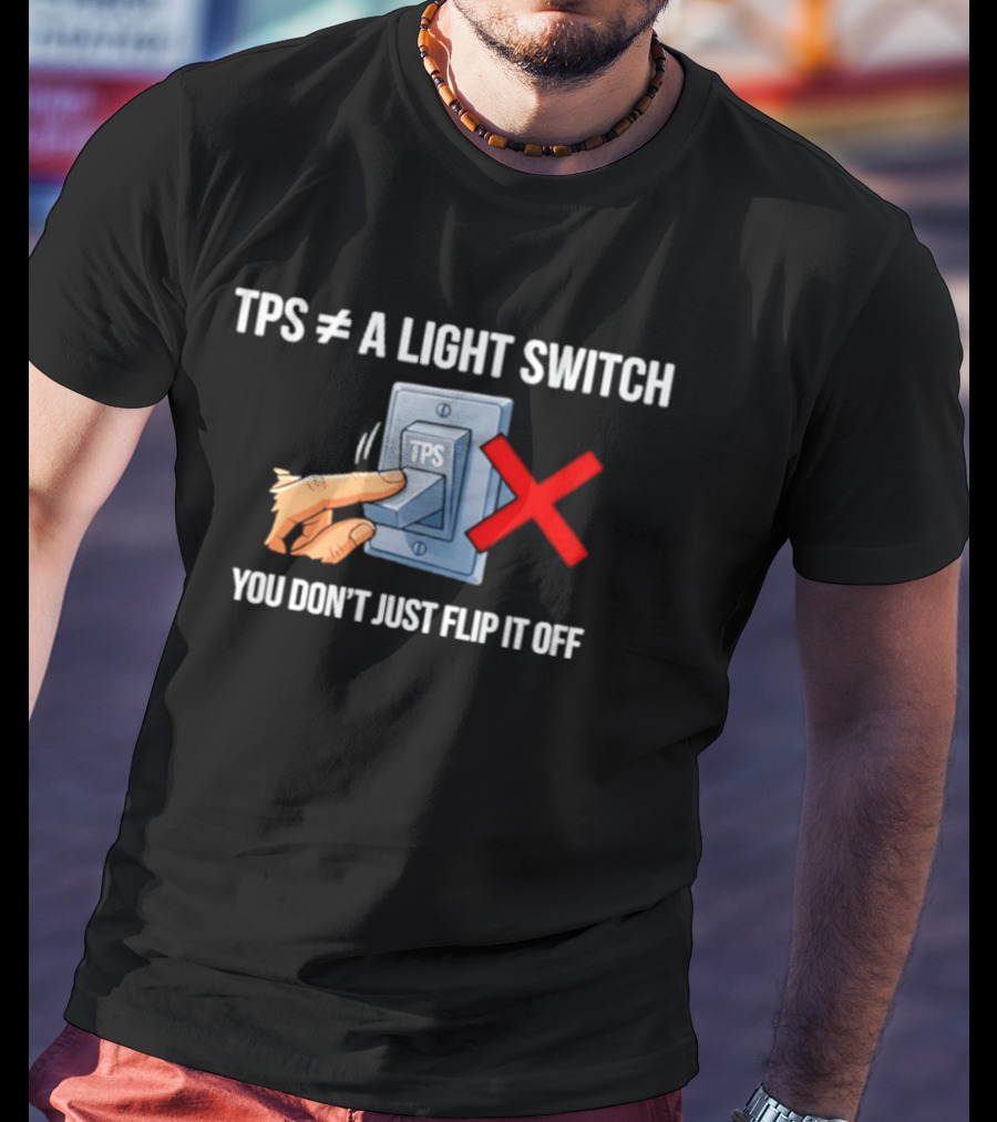 TPS Is Not A Light Switch You Don't Just Flip It Off Iconic Humor T-Shirt