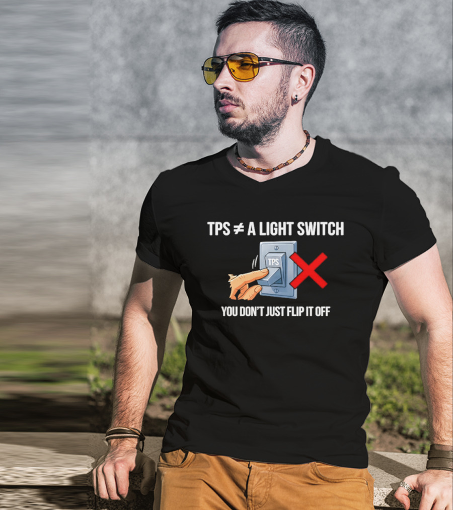 TPS Is Not A Light Switch You Don't Just Flip It Off Iconic Humor T-Shirt