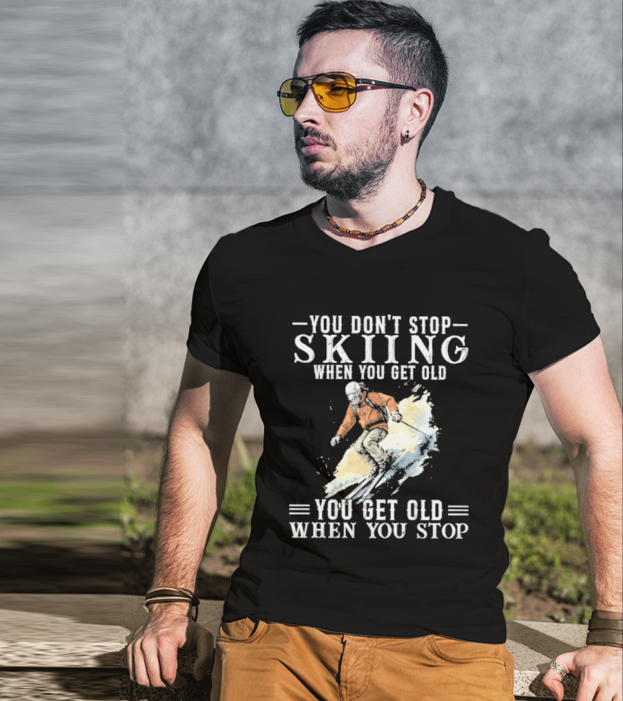 You Don't Stop Skiing When You Get Old You Get Old When You Stop V2 Skiing T-Shirt